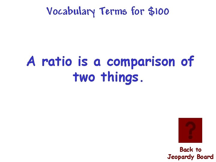 Vocabulary Terms for $100 A ratio is a comparison of two things. Back to