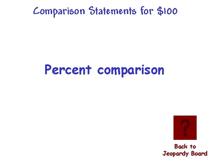 Comparison Statements for $100 Percent comparison Back to Jeopardy Board 