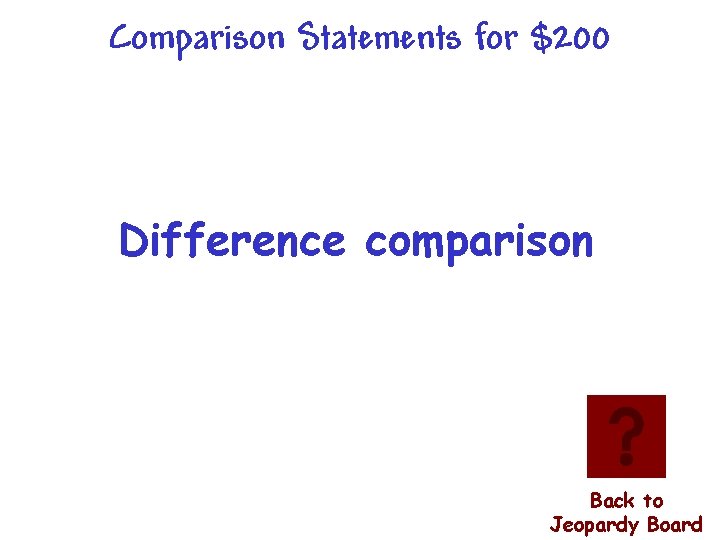Comparison Statements for $200 Difference comparison Back to Jeopardy Board 