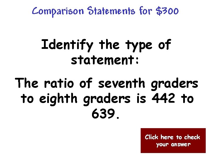 Comparison Statements for $300 Identify the type of statement: The ratio of seventh graders
