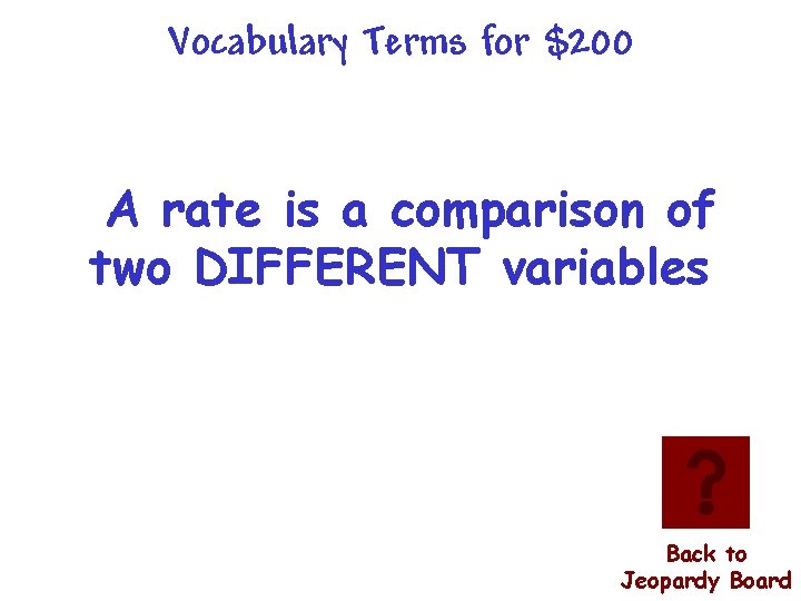 Vocabulary Terms for $200 A rate is a comparison of two DIFFERENT variables Back