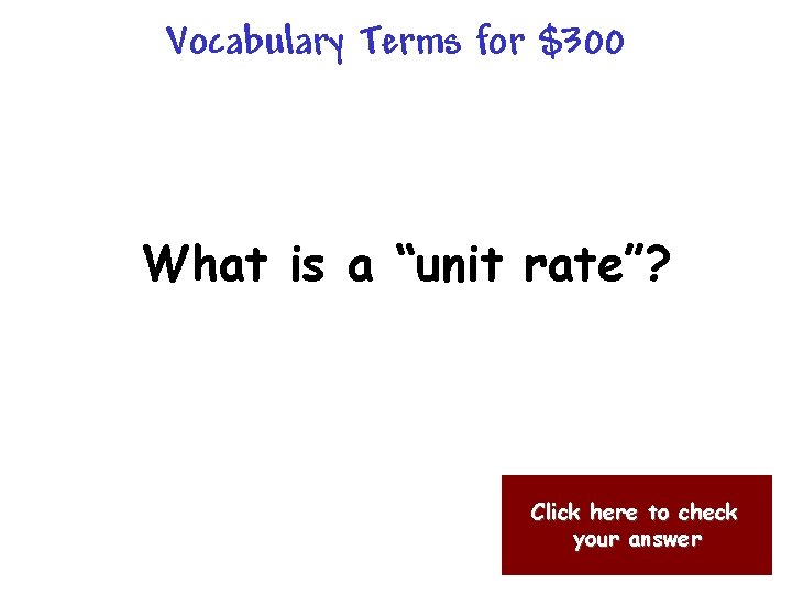 Vocabulary Terms for $300 What is a “unit rate”? Click here to check your