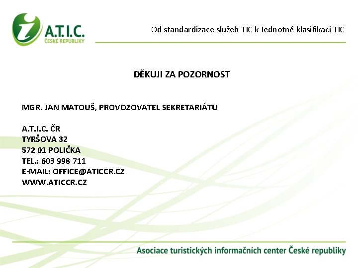 Od standardizace služeb TIC k Jednotné klasifikaci TIC DĚKUJI ZA POZORNOST MGR. JAN MATOUŠ,