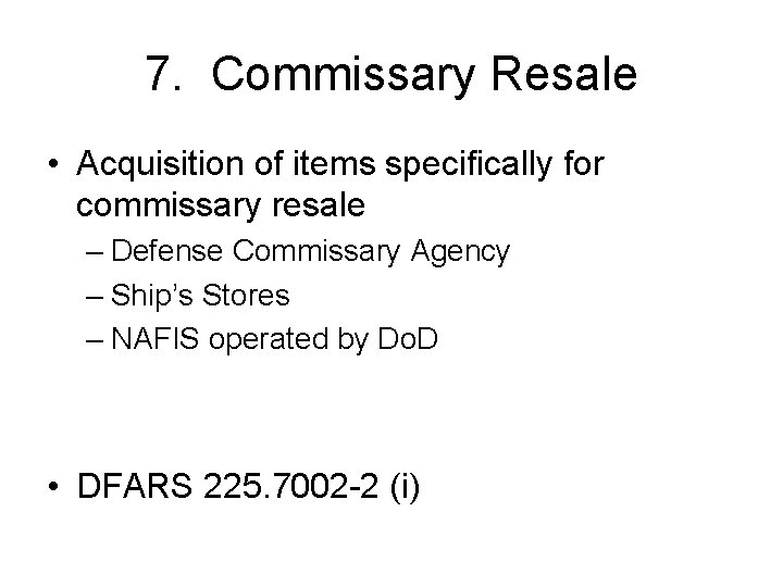7. Commissary Resale • Acquisition of items specifically for commissary resale – Defense Commissary