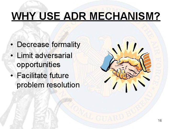 WHY USE ADR MECHANISM? • Decrease formality • Limit adversarial opportunities • Facilitate future