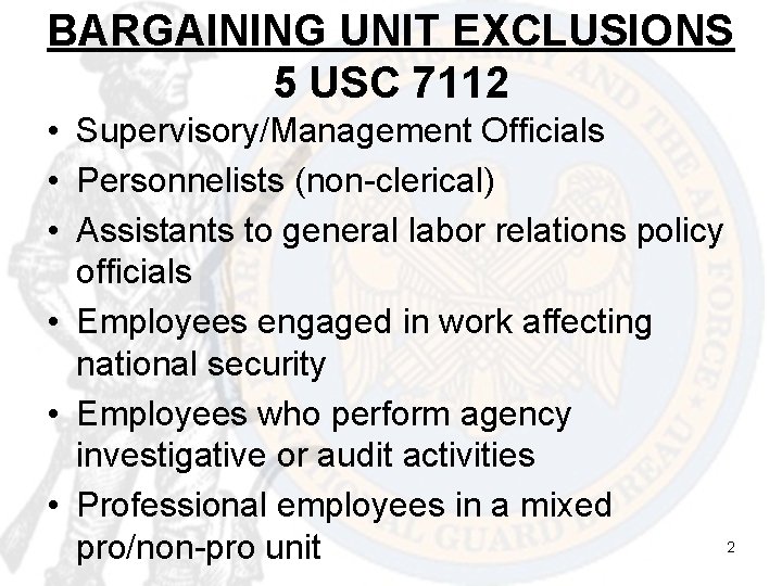 BARGAINING UNIT EXCLUSIONS 5 USC 7112 • Supervisory/Management Officials • Personnelists (non-clerical) • Assistants