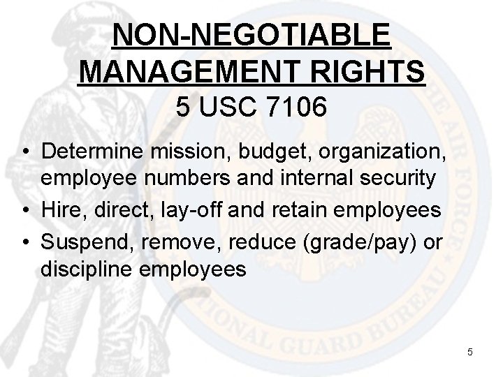 NON-NEGOTIABLE MANAGEMENT RIGHTS 5 USC 7106 • Determine mission, budget, organization, employee numbers and