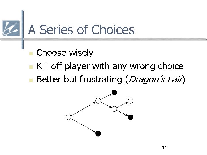 A Series of Choices Choose wisely Kill off player with any wrong choice Better