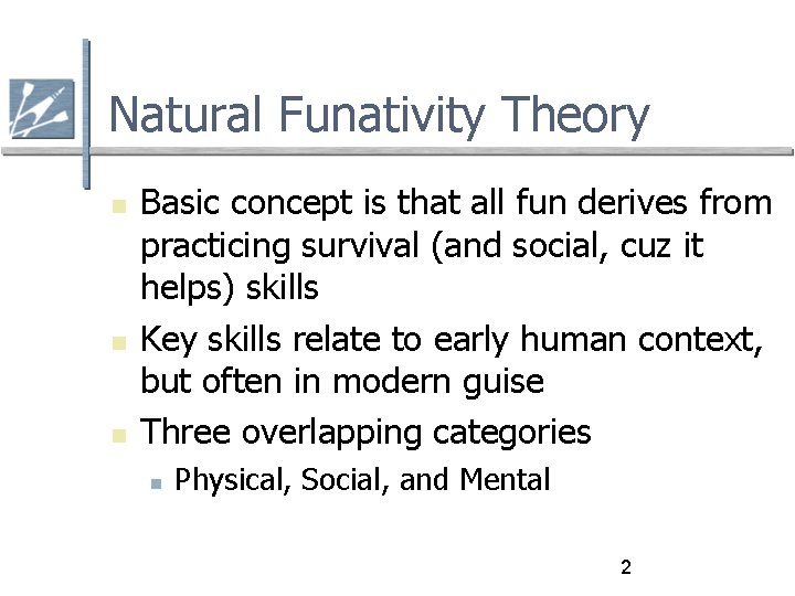 Natural Funativity Theory Basic concept is that all fun derives from practicing survival (and