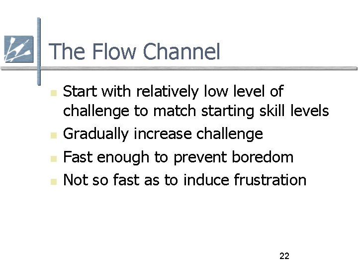 The Flow Channel Start with relatively low level of challenge to match starting skill