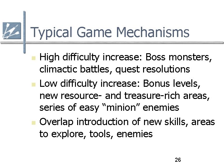 Typical Game Mechanisms High difficulty increase: Boss monsters, climactic battles, quest resolutions Low difficulty