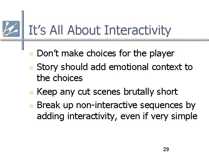 It’s All About Interactivity Don’t make choices for the player Story should add emotional