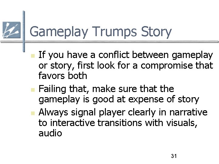 Gameplay Trumps Story If you have a conflict between gameplay or story, first look