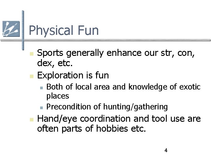 Physical Fun Sports generally enhance our str, con, dex, etc. Exploration is fun Both