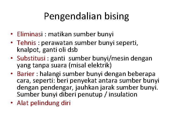 Pengendalian bising • Eliminasi : matikan sumber bunyi • Tehnis : perawatan sumber bunyi