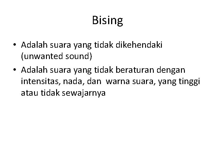 Bising • Adalah suara yang tidak dikehendaki (unwanted sound) • Adalah suara yang tidak