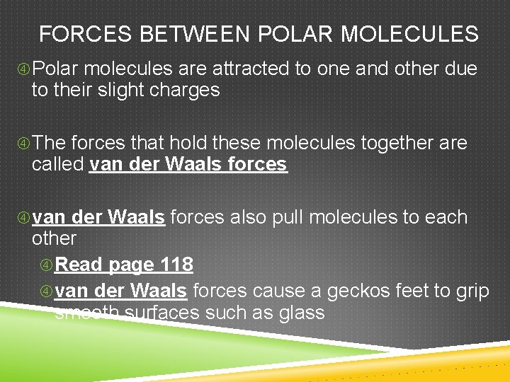 FORCES BETWEEN POLAR MOLECULES Polar molecules are attracted to one and other due to