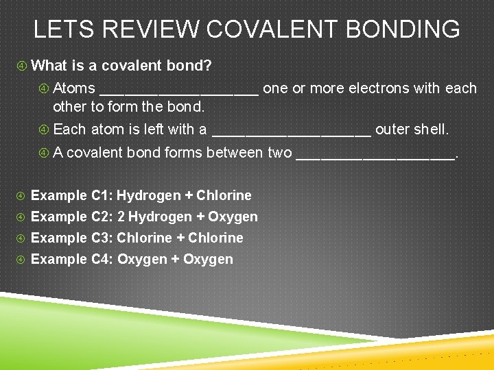 LETS REVIEW COVALENT BONDING What is a covalent bond? Atoms __________ one or more