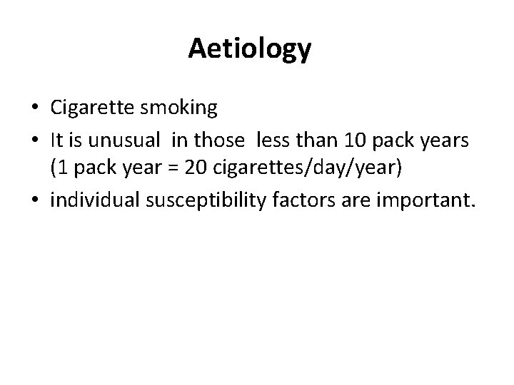 Aetiology • Cigarette smoking • It is unusual in those less than 10 pack