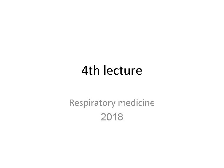 4 th lecture Respiratory medicine 2018 