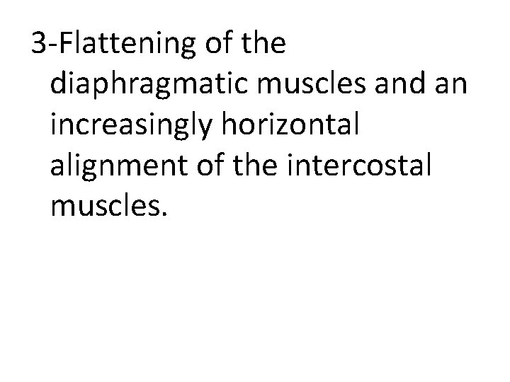 3 -Flattening of the diaphragmatic muscles and an increasingly horizontal alignment of the intercostal