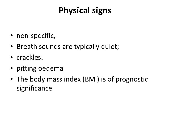 Physical signs • • • non-specific, Breath sounds are typically quiet; crackles. pitting oedema