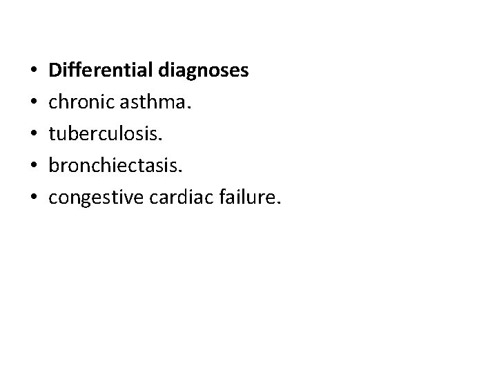  • • • Differential diagnoses chronic asthma. tuberculosis. bronchiectasis. congestive cardiac failure. 