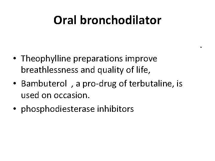 Oral bronchodilator. • Theophylline preparations improve breathlessness and quality of life, • Bambuterol ,