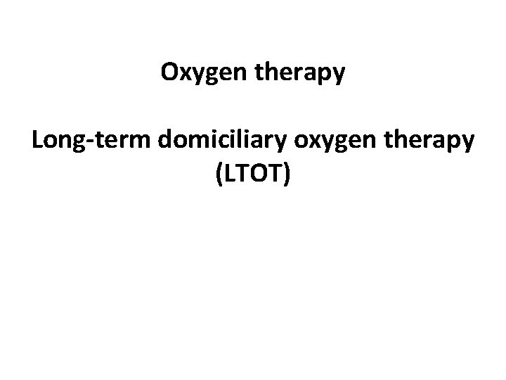 Oxygen therapy Long-term domiciliary oxygen therapy (LTOT) 