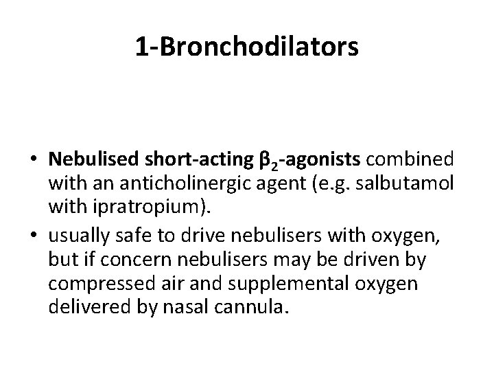 1 -Bronchodilators • Nebulised short-acting β 2 -agonists combined with an anticholinergic agent (e.