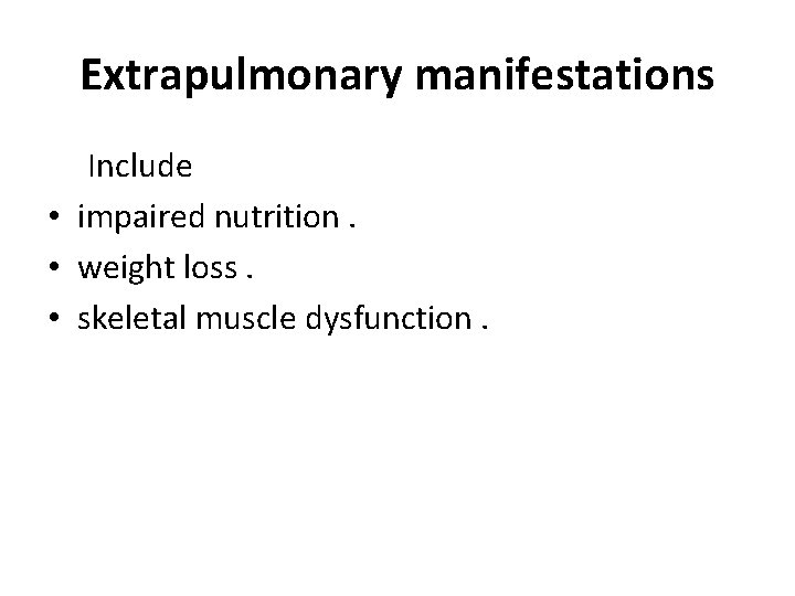 Extrapulmonary manifestations Include • impaired nutrition. • weight loss. • skeletal muscle dysfunction. 