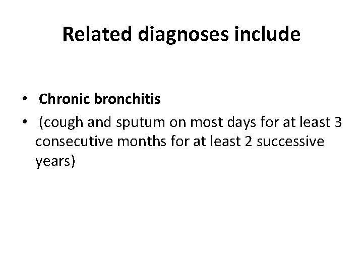 Related diagnoses include • Chronic bronchitis • (cough and sputum on most days for