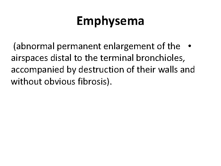 Emphysema (abnormal permanent enlargement of the • airspaces distal to the terminal bronchioles, accompanied