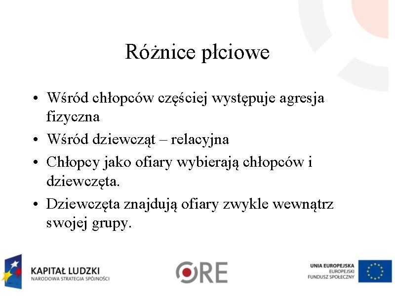 Różnice płciowe • Wśród chłopców częściej występuje agresja fizyczna • Wśród dziewcząt – relacyjna