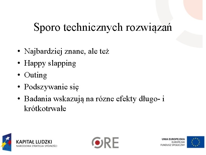 Sporo technicznych rozwiązań • • • Najbardziej znane, ale też Happy slapping Outing Podszywanie