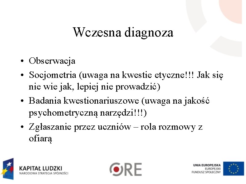 Wczesna diagnoza • Obserwacja • Socjometria (uwaga na kwestie etyczne!!! Jak się nie wie