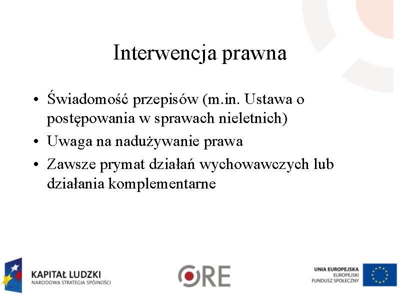 Interwencja prawna • Świadomość przepisów (m. in. Ustawa o postępowania w sprawach nieletnich) •