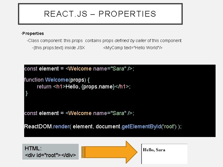 REACT. JS – PROPERTIES • Properties • Class component: this. props contains props defined