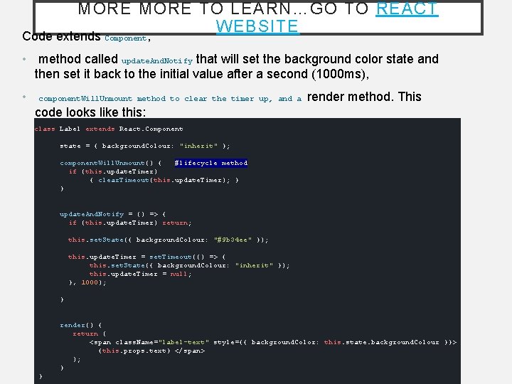 MORE TO LEARN…GO TO REACT WEBSITE Code extends Component, • method called update. And. MORE TO LEARN…GO TO REACT WEBSITE Code extends Component, • method called update. And.
