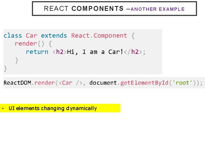 REACT COMPONENTS – A N O T H E R EXAMPLE class Car extends REACT COMPONENTS – A N O T H E R EXAMPLE class Car extends