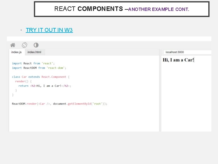 REACT COMPONENTS –ANOTHER EXAMPLE CONT. • TRY IT OUT IN W 3 