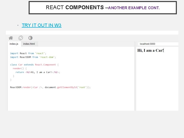 REACT COMPONENTS –ANOTHER EXAMPLE CONT. • TRY IT OUT IN W 3 REACT COMPONENTS –ANOTHER EXAMPLE CONT. • TRY IT OUT IN W 3