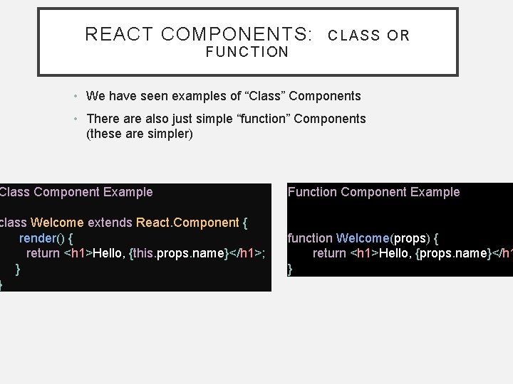 REACT COMPONENTS: CLASS O R FUNCTION • We have seen examples of “Class” Components