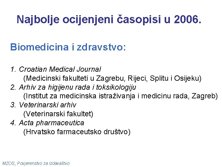 Najbolje ocijenjeni časopisi u 2006. Biomedicina i zdravstvo: 1. Croatian Medical Journal (Medicinski fakulteti