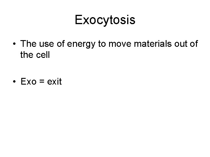 Exocytosis • The use of energy to move materials out of the cell •