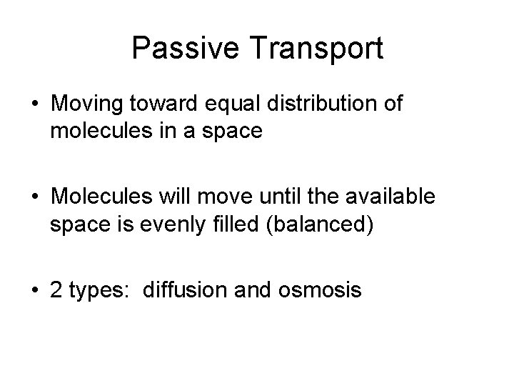 Passive Transport • Moving toward equal distribution of molecules in a space • Molecules