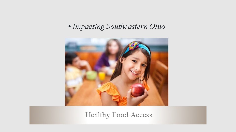 Addressing Obesity and Healthy Food Access in Southeast Ohio • Impacting Southeastern Ohio Healthy