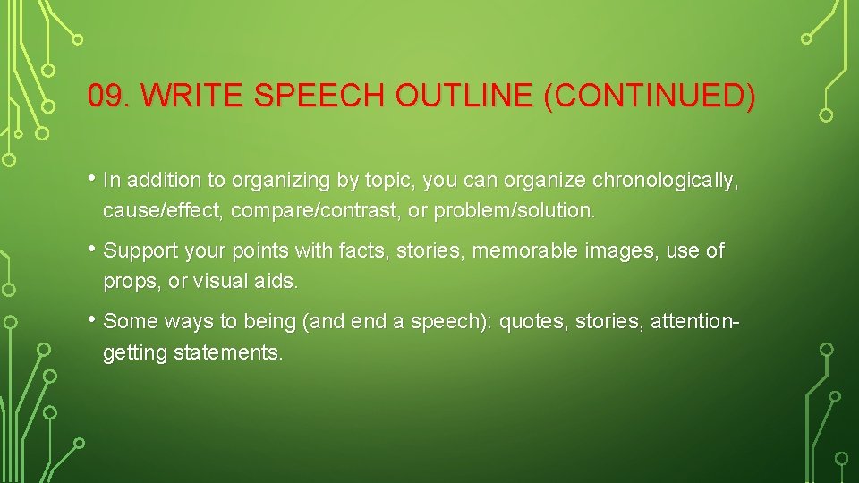 09. WRITE SPEECH OUTLINE (CONTINUED) • In addition to organizing by topic, you can
