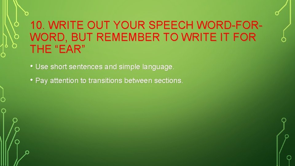 10. WRITE OUT YOUR SPEECH WORD-FORWORD, BUT REMEMBER TO WRITE IT FOR THE “EAR”