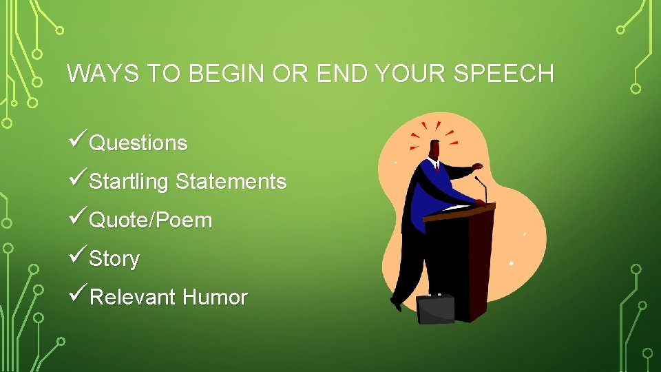 WAYS TO BEGIN OR END YOUR SPEECH üQuestions üStartling Statements üQuote/Poem üStory üRelevant Humor